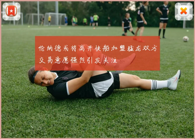 伦纳德或将离开快船加盟猛龙双方交易意愿强烈引发关注