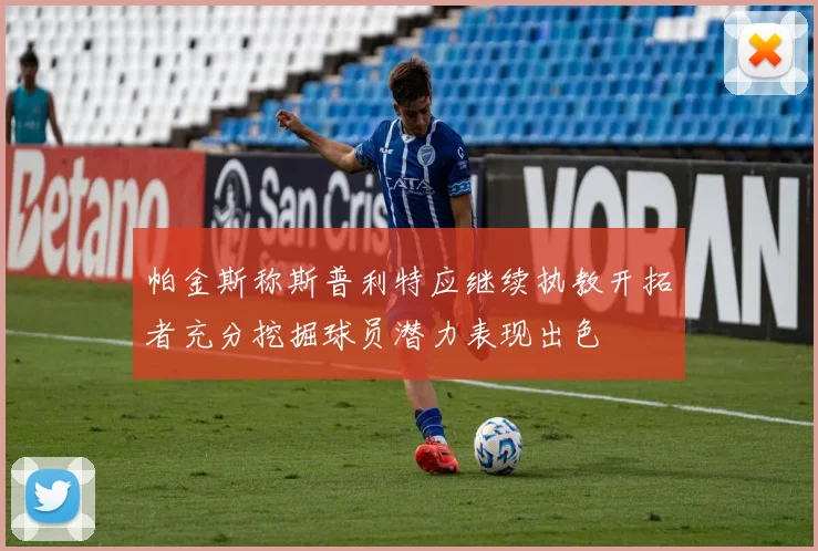 帕金斯称斯普利特应继续执教开拓者充分挖掘球员潜力表现出色