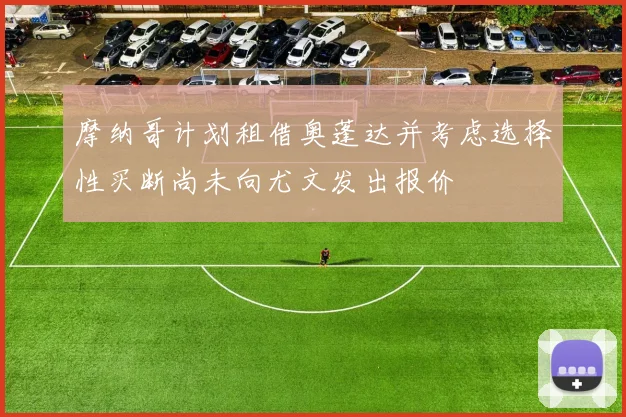 摩纳哥计划租借奥蓬达并考虑选择性买断尚未向尤文发出报价