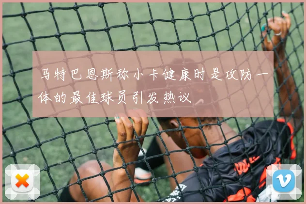 马特巴恩斯称小卡健康时是攻防一体的最佳球员引发热议