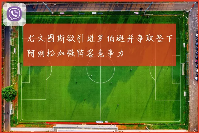 尤文图斯欲引进罗伯逊并争取签下阿利松加强阵容竞争力